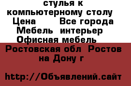 стулья к компьютерному столу › Цена ­ 1 - Все города Мебель, интерьер » Офисная мебель   . Ростовская обл.,Ростов-на-Дону г.